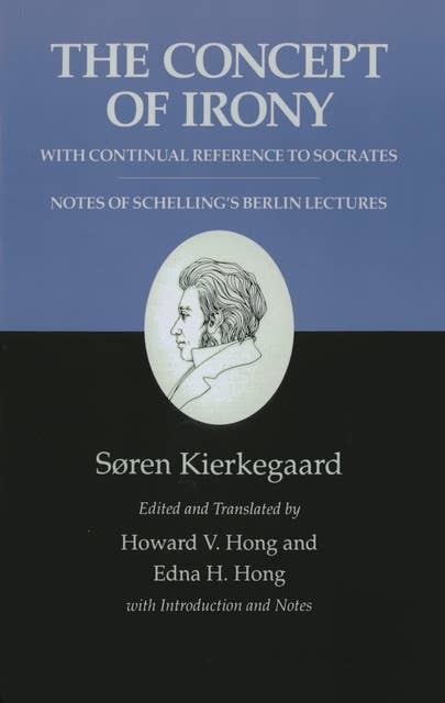 Kierkegaard's Writings, II, Volume 2: The Concept of Irony, with Continual Reference to Socrates/Notes of Schelling's Berlin Lectures