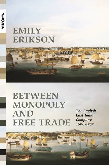 Between Monopoly and Free Trade: The English East India Company, 1600–1757