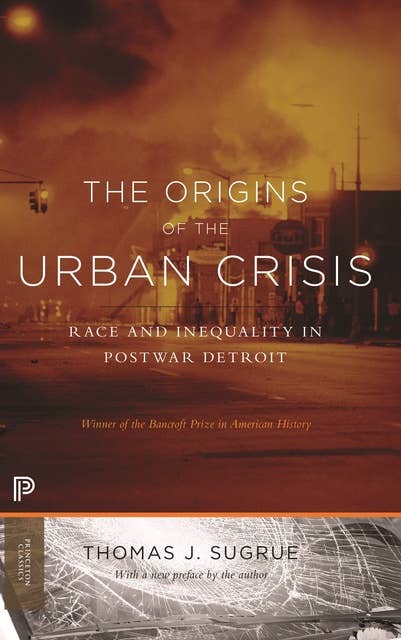 The Origins of the Urban Crisis: Race and Inequality in Postwar Detroit – Updated Edition: Race and Inequality in Postwar Detroit - Updated Edition