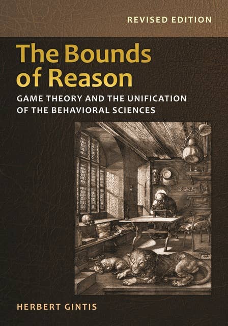 The Bounds of Reason: Game Theory and the Unification of the Behavioral Sciences – Revised Edition: Game Theory and the Unification of the Behavioral Sciences - Revised Edition