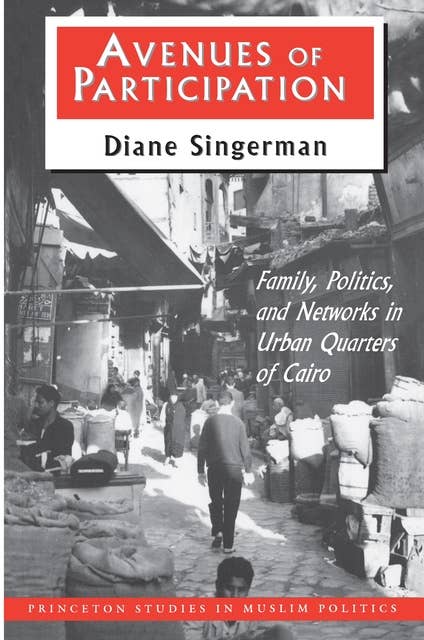 Avenues of Participation: Family, Politics, and Networks in Urban Quarters of Cairo