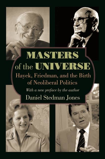 Masters of the Universe: Hayek, Friedman, and the Birth of Neoliberal Politics – Updated Edition: Hayek, Friedman, and the Birth of Neoliberal Politics - Updated Edition