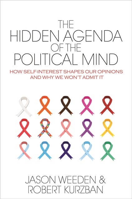 The Hidden Agenda of the Political Mind: How Self-Interest Shapes Our Opinions and Why We Won't Admit It