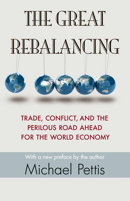 The Great Rebalancing: Trade, Conflict, and the Perilous Road Ahead for the World Economy – Updated Edition: Trade, Conflict, and the Perilous Road Ahead for the World Economy - Updated Edition