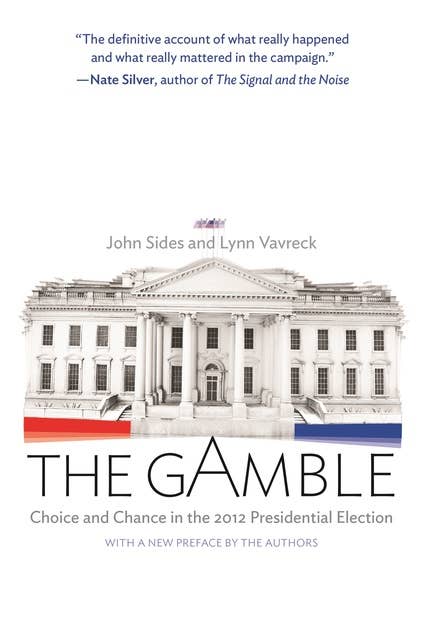 The Gamble: Choice and Chance in the 2012 Presidential Election – Updated Edition: Choice and Chance in the 2012 Presidential Election - Updated Edition
