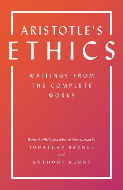 Aristotle's Ethics: Writings from the Complete Works – Revised Edition: Writings from the Complete Works - Revised Edition
