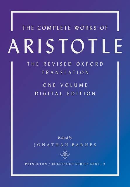 The Complete Works of Aristotle: The Revised Oxford Translation, One-Volume Digital Edition