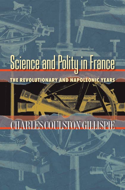 Science and Polity in France: The Revolutionary and Napoleonic Years