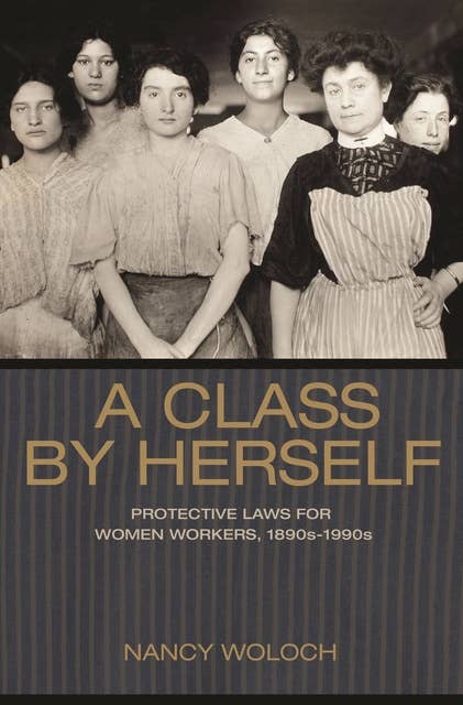 A Class by Herself: Protective Laws for Women Workers, 1890s–1990s