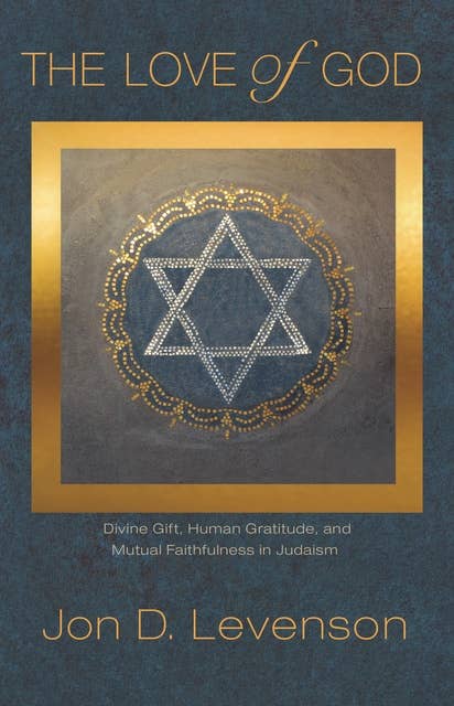 The Love of God: Divine Gift, Human Gratitude, and Mutual Faithfulness in Judaism