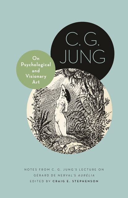 On Psychological and Visionary Art: Notes from C. G. Jung’s Lecture on Gérard de Nerval's Aurélia