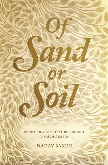 Of Sand or Soil: Genealogy and Tribal Belonging in Saudi Arabia