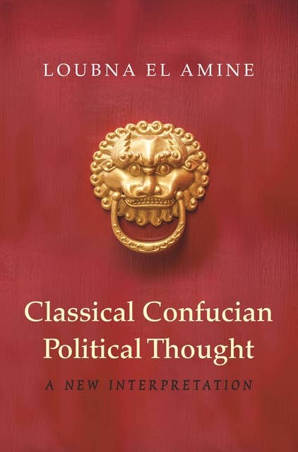 Classical Confucian Political Thought: A New Interpretation