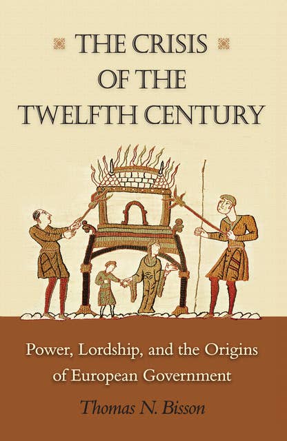 The Crisis of the Twelfth Century: Power, Lordship, and the Origins of European Government