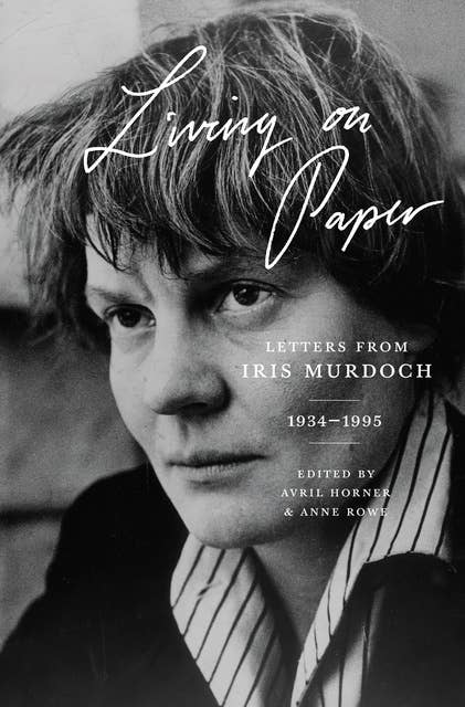Living on Paper: Letters from Iris Murdoch, 1934–1995