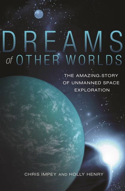 Dreams of Other Worlds: The Amazing Story of Unmanned Space Exploration – Revised and Updated Edition: The Amazing Story of Unmanned Space Exploration - Revised and Updated Edition