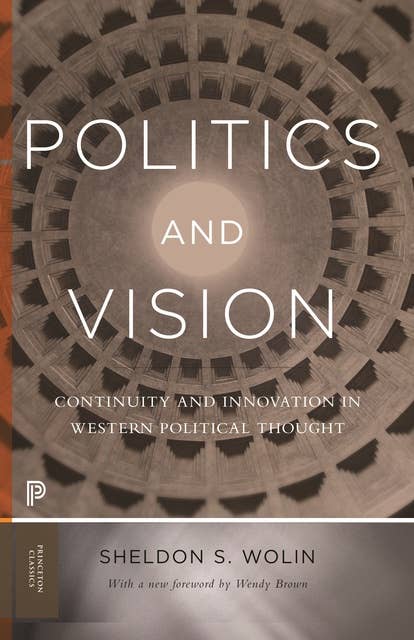 Politics and Vision: Continuity and Innovation in Western Political Thought – Expanded Edition: Continuity and Innovation in Western Political Thought - Expanded Edition