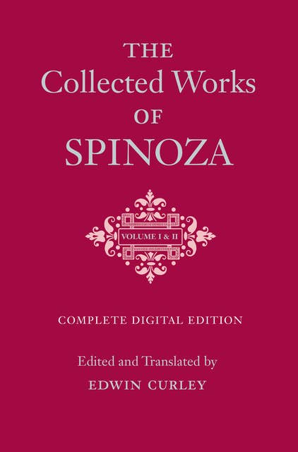The Collected Works of Spinoza, Volumes I and II: One-Volume Digital Edition