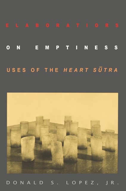 Elaborations on Emptiness: Uses of the Heart Sūtra