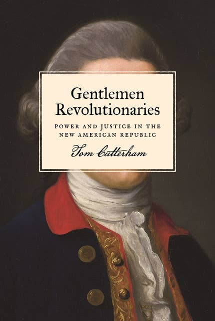Gentlemen Revolutionaries: Power and Justice in the New American Republic