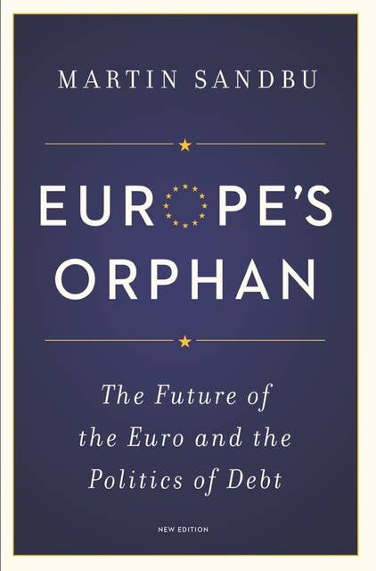 Europe's Orphan: The Future of the Euro and the Politics of Debt – New Edition: The Future of the Euro and the Politics of Debt - New Edition