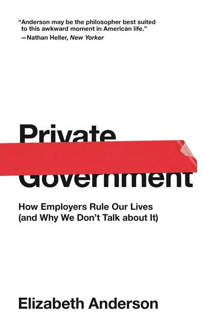 Cover for Private Government: How Employers Rule Our Lives (and Why We Don't Talk about It)