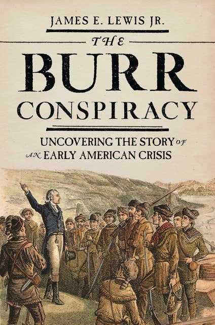 The Burr Conspiracy: Uncovering the Story of an Early American Crisis