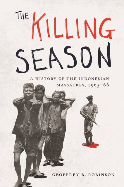 The Killing Season: A History of the Indonesian Massacres, 1965–66: A History of the Indonesian Massacres, 1965-66
