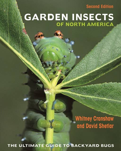 Garden Insects of North America: The Ultimate Guide to Backyard Bugs – Second Edition: The Ultimate Guide to Backyard Bugs - Second Edition