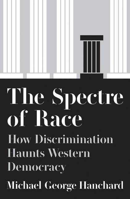 The Spectre of Race: How Discrimination Haunts Western Democracy