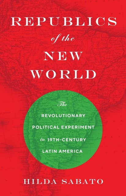 Cover for Republics of the New World: The Revolutionary Political Experiment in Nineteenth-Century Latin America