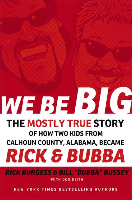We Be Big: The Mostly True Story of How Two Kids from Calhoun County, Alabama, Became Rick & Bubba