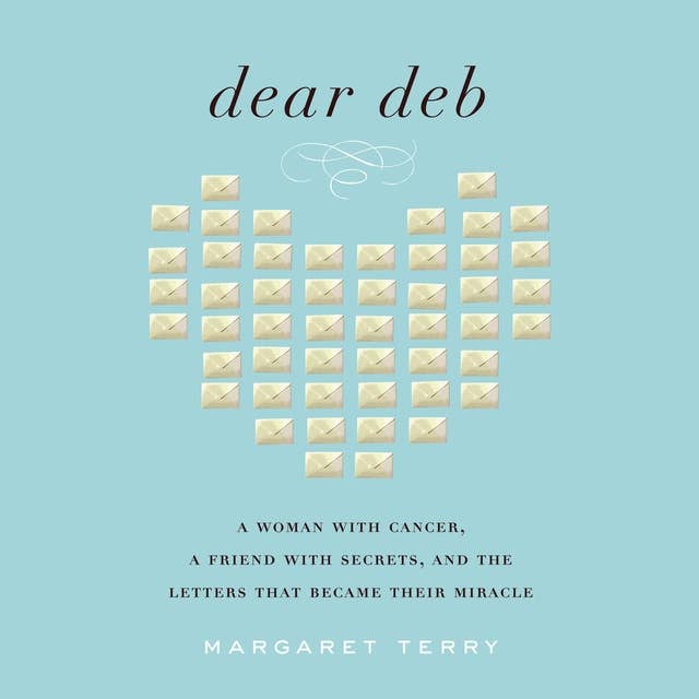 Dear Deb: A Woman with Cancer, a Friend with Secrets, and the Letters that Became Their Miracle