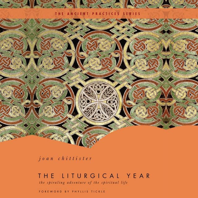 The Liturgical Year: The Spiraling Adventure of the Spiritual Life - The Ancient Practices Series
