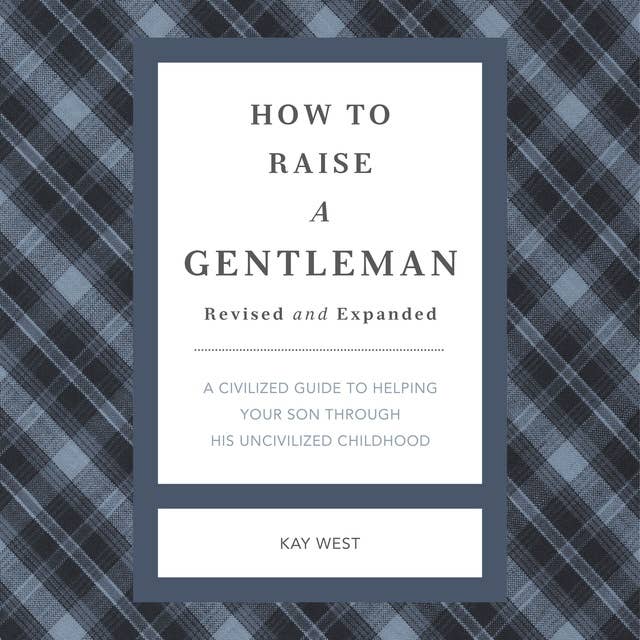 How to Raise a Gentleman Revised and Expanded: A Civilized Guide to Helping Your Son Through His Uncivilized Childhood