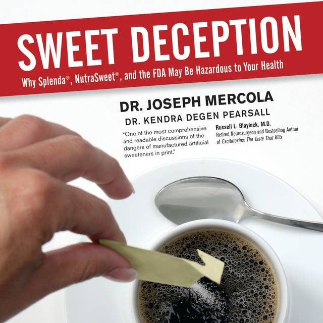 Sweet Deception: Why Splenda, NutraSweet, and the FDA May Be Hazardous to Your Health