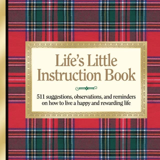 Life's Little Instruction Book: Simple Wisdom and a Little Humor for Living a Happy and Rewarding Life by H. Jackson Brown