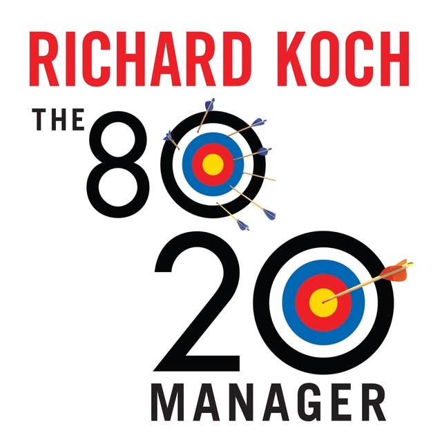 The 80/20 Manager: Ten ways to become a great leader