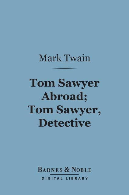 Tom Sawyer Abroad; Tom Sawyer, Detective (Barnes & Noble Digital Library): and Other Stories