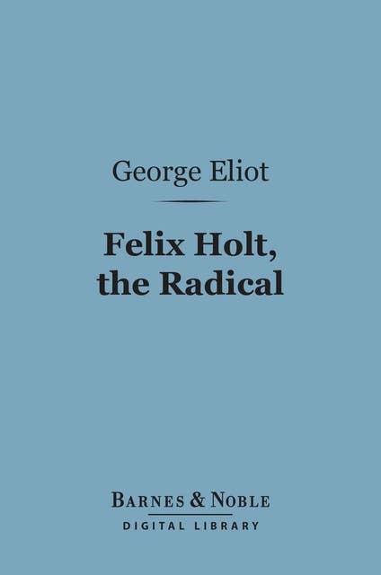 Felix Holt, the Radical (Barnes & Noble Digital Library)