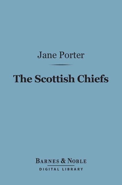 The Scottish Chiefs (Barnes & Noble Digital Library): And the Life of Sir William Wallace