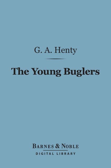 The Young Buglers (Barnes & Noble Digital Library): A Tale of the Peninsular War