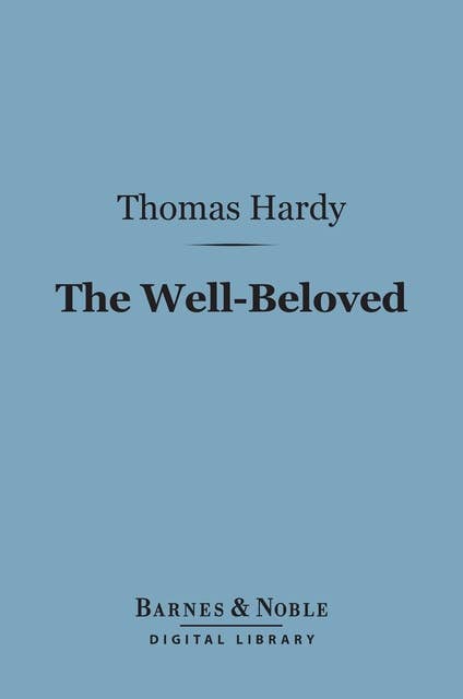 The Well-Beloved (Barnes & Noble Digital Library): A Sketch of a Temperament