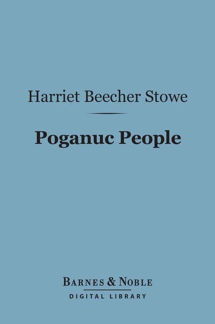 Poganuc People (Barnes & Noble Digital Library): Their Loves and Lives