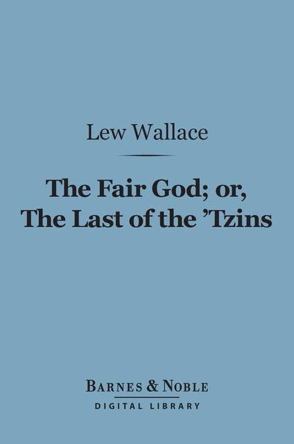 The Fair God or, The Last of the 'Tzins (Barnes & Noble Digital Library): A Tale of the Conquest of Mexico