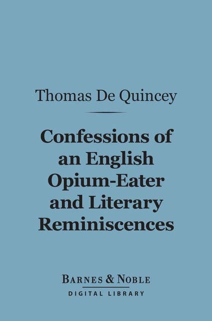 Confessions Of An English Opium-Eater and Literary Reminiscences (Barnes & Noble Digital Library)