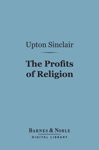 The Profits of Religion (Barnes & Noble Digital Library): An Essay in Economic Interpretation
