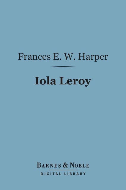 Iola Leroy (Barnes & Noble Digital Library): Or Shadows Uplifted