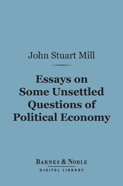 Essays on Some Unsettled Questions of Political Economy (Barnes & Noble Digital Library)