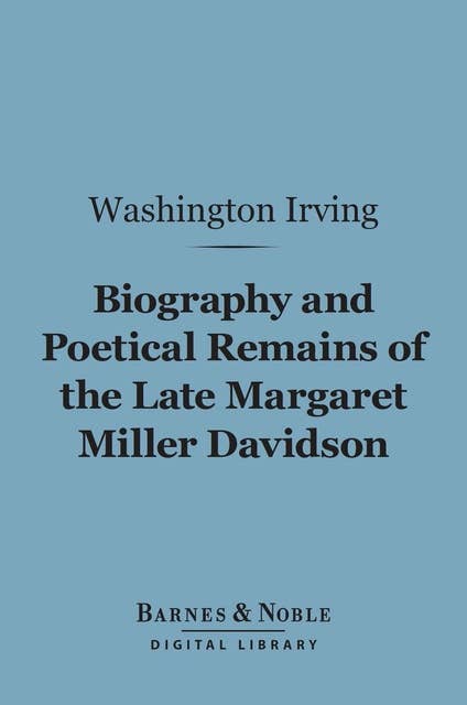 Biography and Poetical Remains of the Late Margaret Miller Davidson (Barnes & Noble Digital Library)